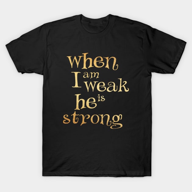 When i am weak he is strong T-Shirt by Dhynzz